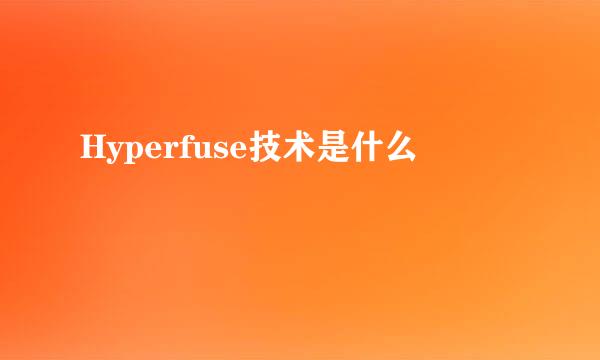 Hyperfuse技术是什么