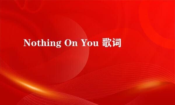 Nothing On You 歌词