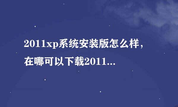 2011xp系统安装版怎么样，在哪可以下载2011xp系统安装版