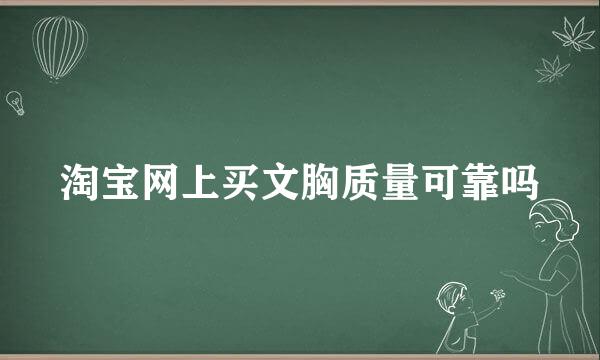 淘宝网上买文胸质量可靠吗