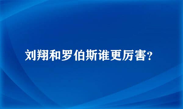 刘翔和罗伯斯谁更厉害？