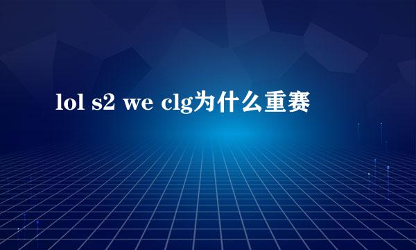 lol s2 we clg为什么重赛