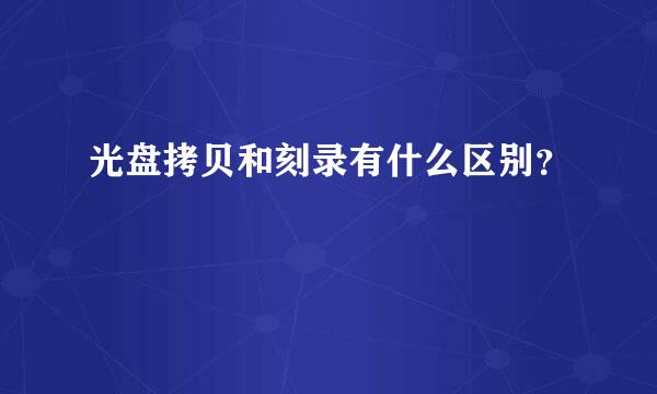 光盘拷贝和刻录有什么区别？