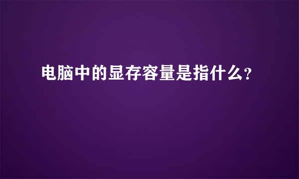 电脑中的显存容量是指什么？