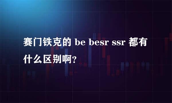 赛门铁克的 be besr ssr 都有什么区别啊？