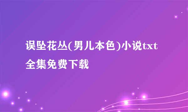 误坠花丛(男儿本色)小说txt全集免费下载