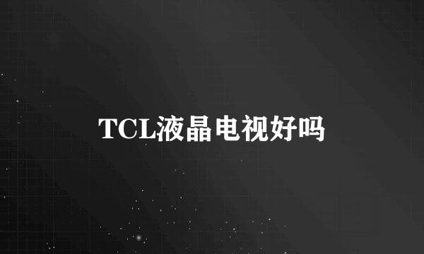 TCL液晶电视好吗