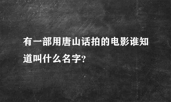 有一部用唐山话拍的电影谁知道叫什么名字？