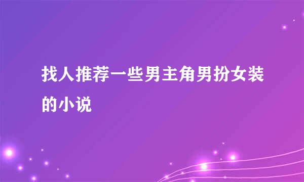 找人推荐一些男主角男扮女装的小说