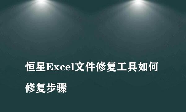 
恒星Excel文件修复工具如何修复步骤
