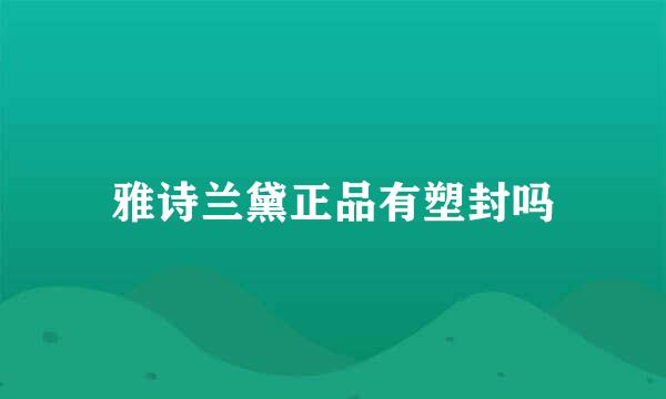 雅诗兰黛正品有塑封吗