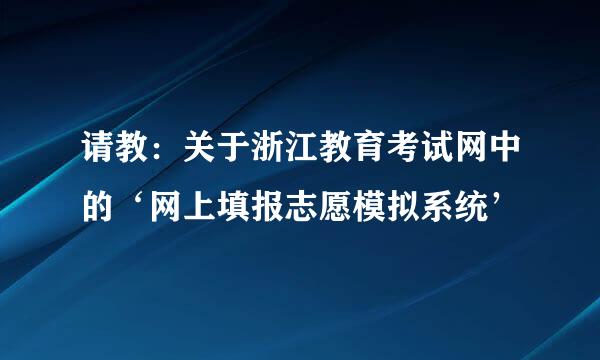 请教：关于浙江教育考试网中的‘网上填报志愿模拟系统’