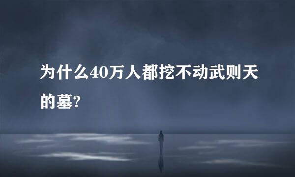 为什么40万人都挖不动武则天的墓?