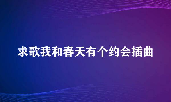 求歌我和春天有个约会插曲