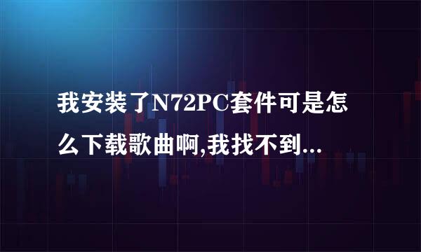 我安装了N72PC套件可是怎么下载歌曲啊,我找不到我手机上放歌曲的那个文件夹啊