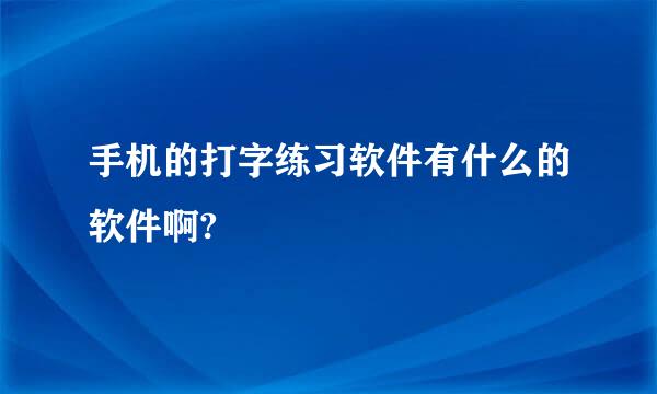 手机的打字练习软件有什么的软件啊?