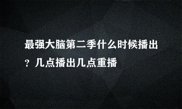 最强大脑第二季什么时候播出？几点播出几点重播