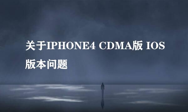 关于IPHONE4 CDMA版 IOS版本问题