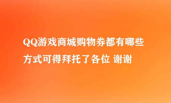 QQ游戏商城购物券都有哪些方式可得拜托了各位 谢谢