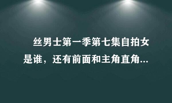 屌丝男士第一季第七集自拍女是谁，还有前面和主角直角撞得OL叫什么