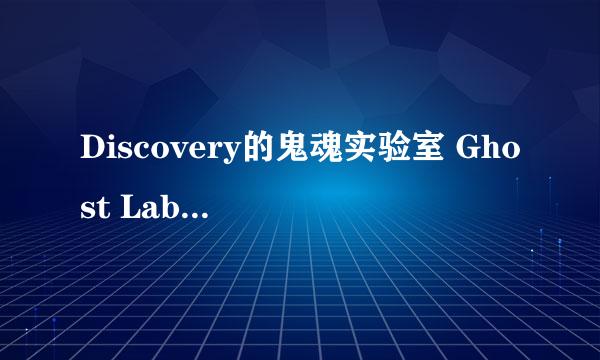 Discovery的鬼魂实验室 Ghost Lab 是真的还是假的