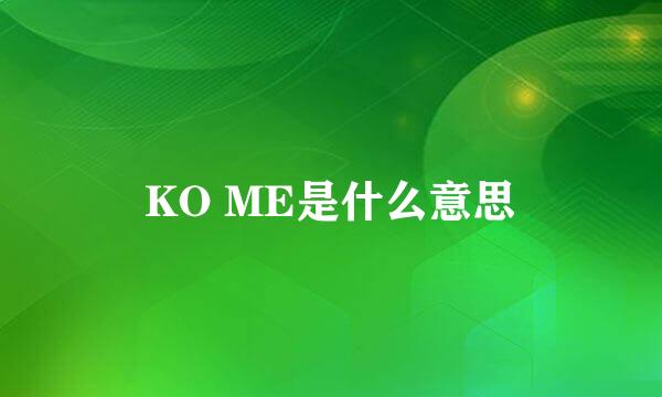 KO ME是什么意思