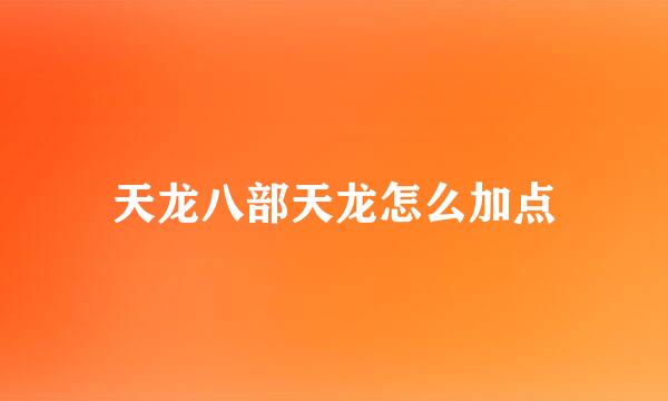 天龙八部天龙怎么加点