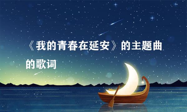 《我的青春在延安》的主题曲的歌词