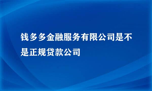 钱多多金融服务有限公司是不是正规贷款公司