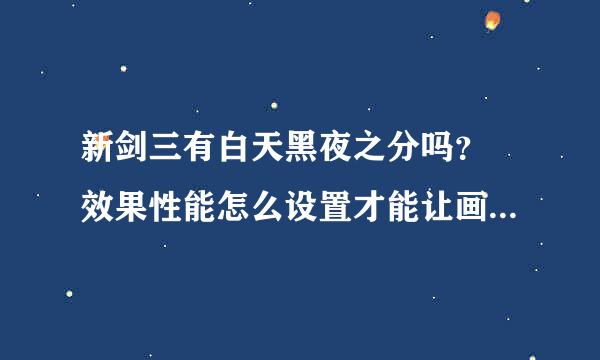 新剑三有白天黑夜之分吗？ 效果性能怎么设置才能让画面变亮一点 比如画质选择