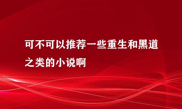 可不可以推荐一些重生和黑道之类的小说啊