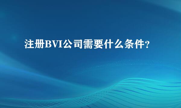 注册BVI公司需要什么条件？