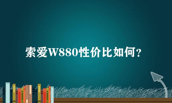 索爱W880性价比如何？