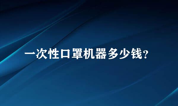 一次性口罩机器多少钱？