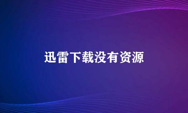 迅雷下载没有资源