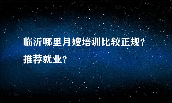 临沂哪里月嫂培训比较正规？推荐就业？