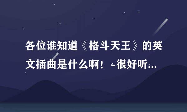 各位谁知道《格斗天王》的英文插曲是什么啊！~很好听啊！谢了