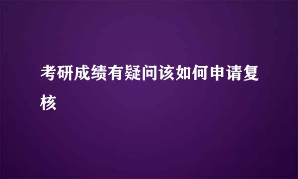 考研成绩有疑问该如何申请复核