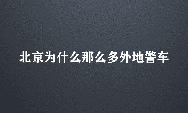 北京为什么那么多外地警车