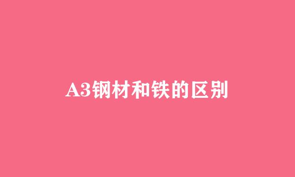 A3钢材和铁的区别