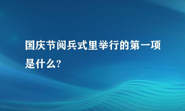 国庆节阅兵式里举行的第一项是什么?