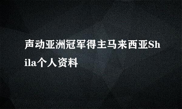 声动亚洲冠军得主马来西亚Shila个人资料