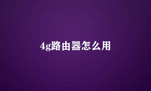 4g路由器怎么用