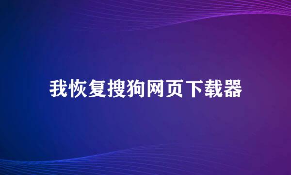 我恢复搜狗网页下载器