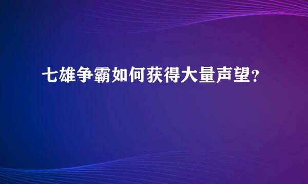 七雄争霸如何获得大量声望？