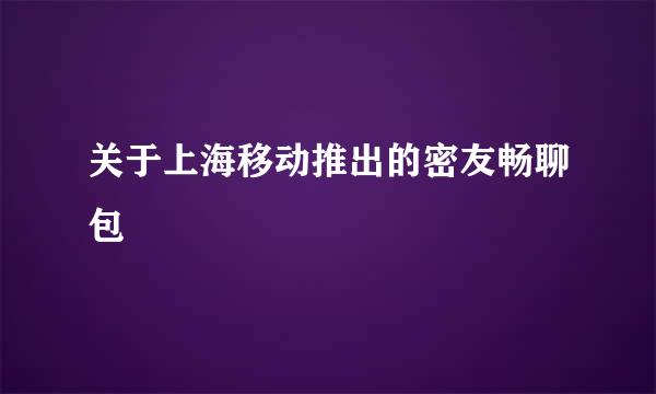 关于上海移动推出的密友畅聊包