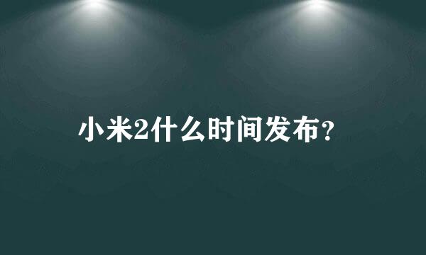 小米2什么时间发布？