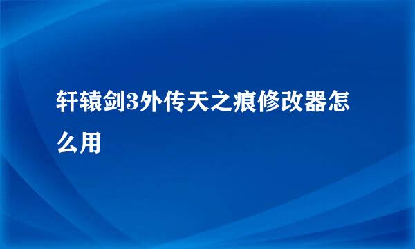 轩辕剑3外传天之痕修改器怎么用