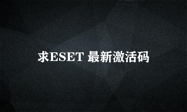 求ESET 最新激活码