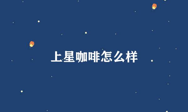 上星咖啡怎么样